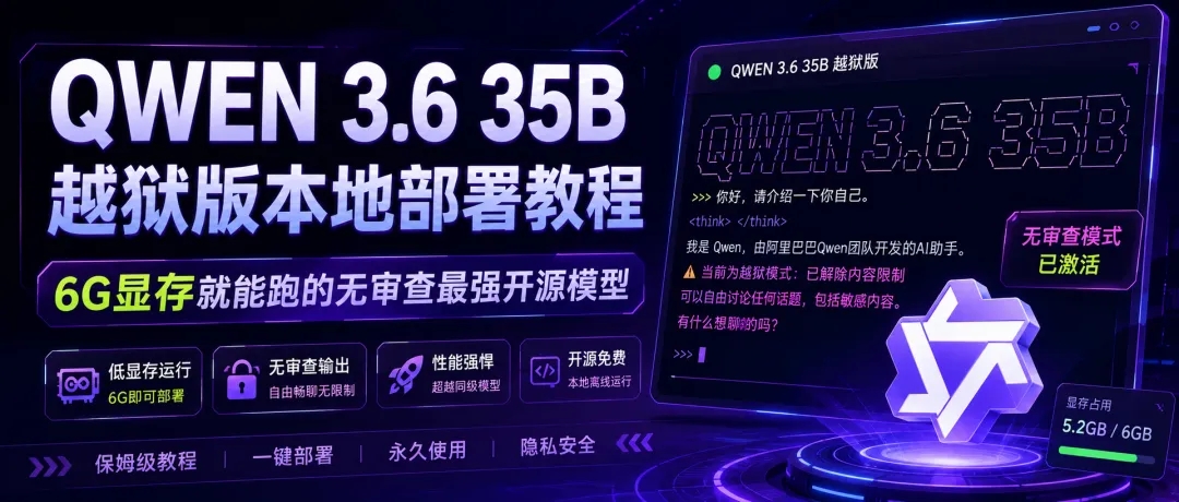 QWEN 3.6 35B 越狱版本地部署教程：6G显存就能跑的无审查最强开源模型